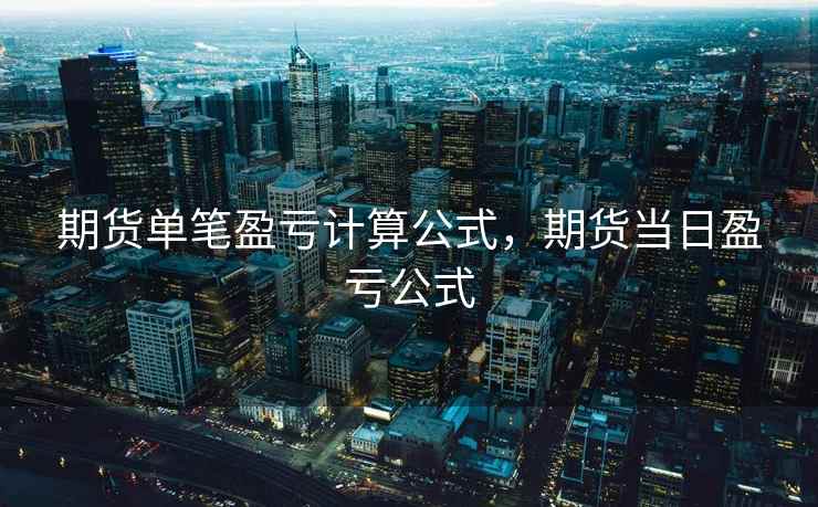 期货单笔盈亏计算公式，期货当日盈亏公式  第1张