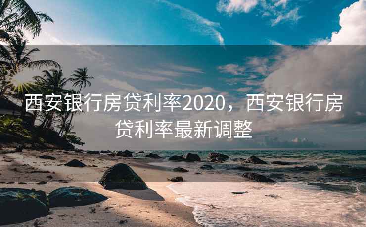 西安银行房贷利率2020，西安银行房贷利率最新调整