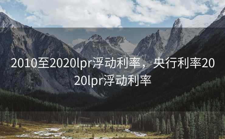 2010至2020lpr浮动利率，央行利率2020lpr浮动利率