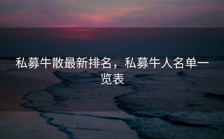 私募牛散最新排名，私募牛人名单一览表  第1张