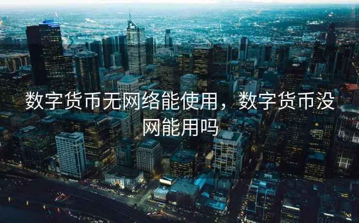 数字货币无网络能使用,数字货币没网能用吗 第1张 数字货币无网络能使用,数字货币没网能用吗 第1张