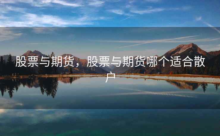 股票与期货，股票与期货哪个适合散户  第2张