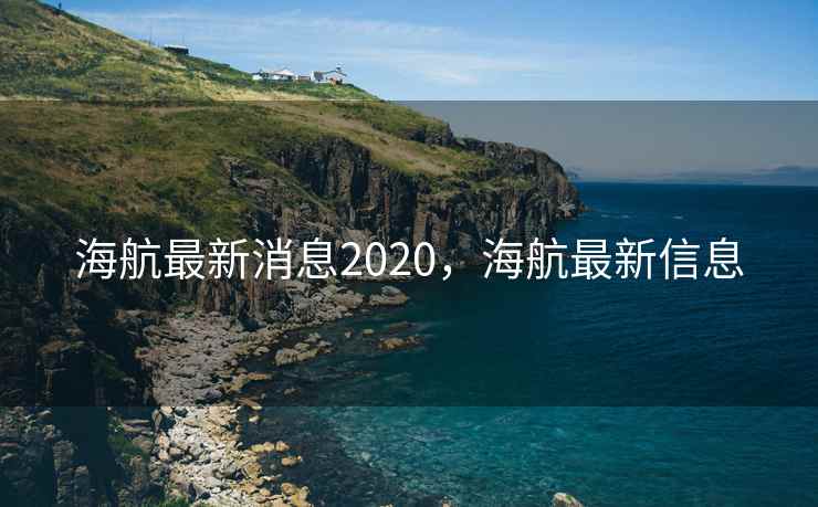 海航最新消息2020，海航最新信息