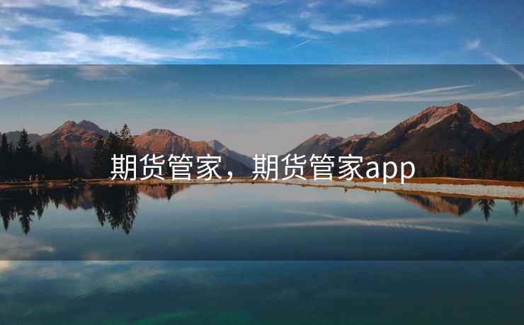 期货管家，期货管家app  第1张