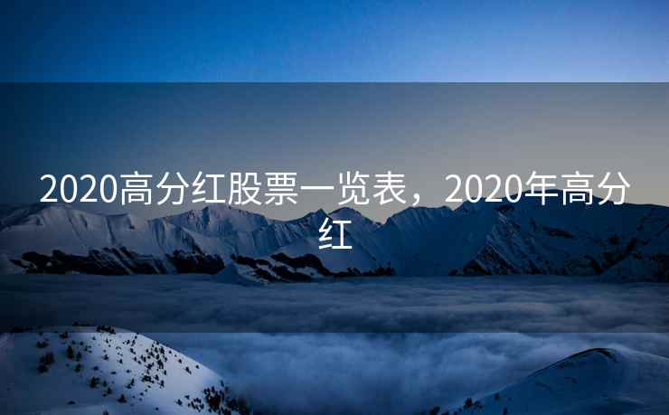 2020高分红股票一览表，2020年高分红