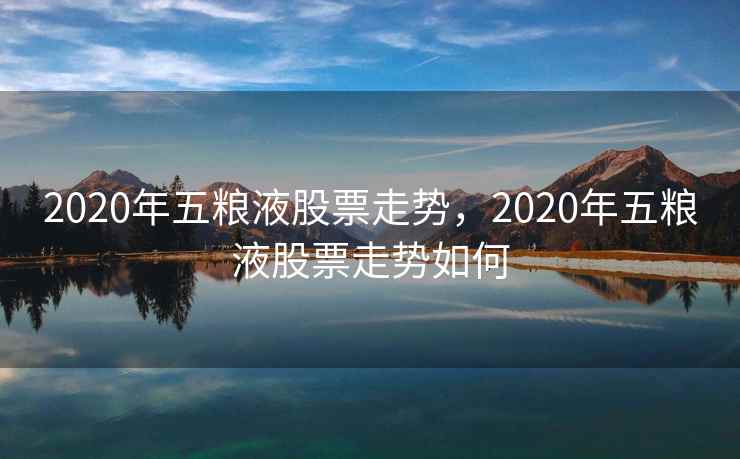 2020年五粮液股票走势，2020年五粮液股票走势如何