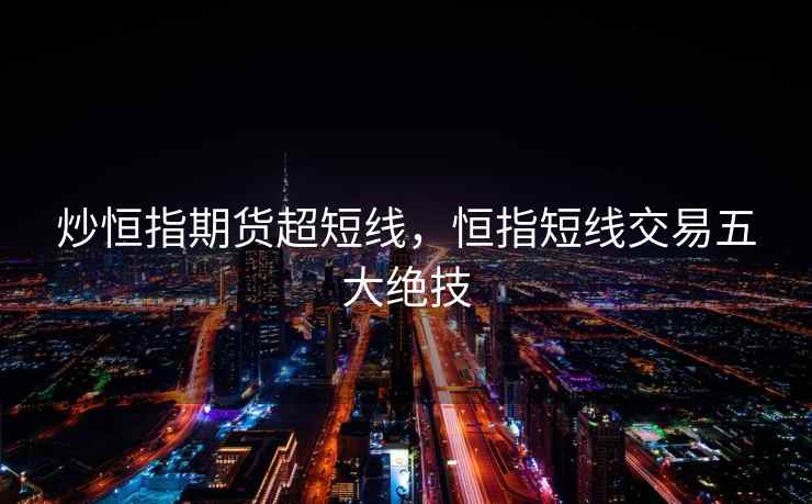 炒恒指期货超短线，恒指短线交易五大绝技