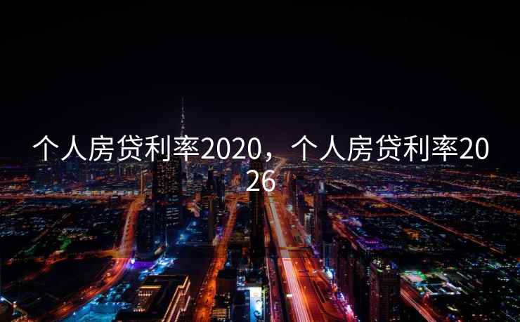 个人房贷利率2020，个人房贷利率2026
