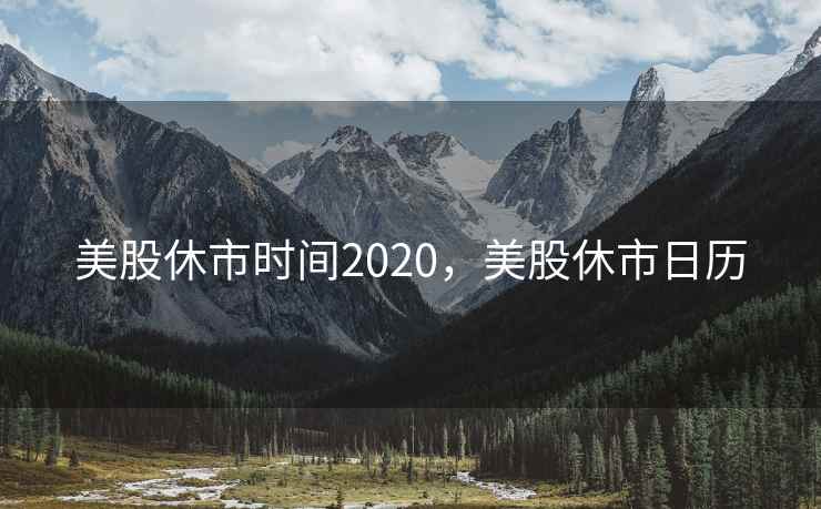 美股休市时间2020，美股休市日历