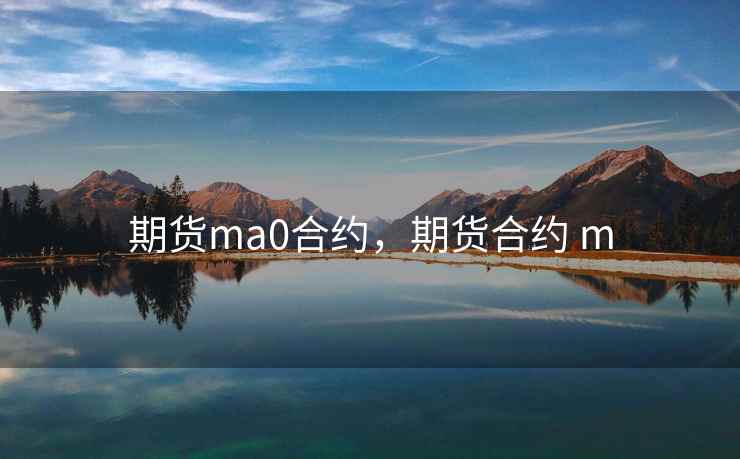 期货ma0合约，期货合约 m